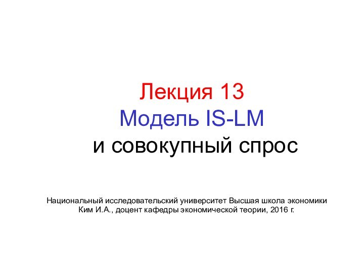 Лекция 13 Модель IS-LM   и совокупный спросНациональный исследовательский университет Высшая