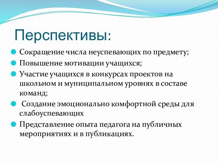 Перспективы:Сокращение числа неуспевающих по предмету;Повышение мотивации учащихся;Участие учащихся в конкурсах проектов