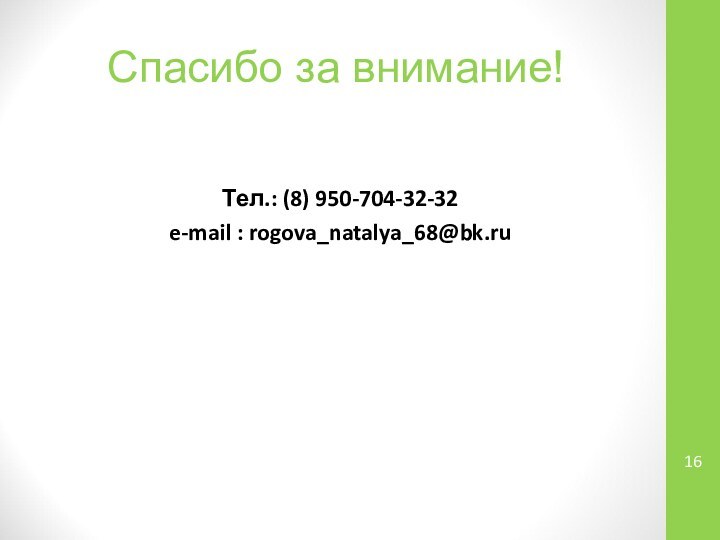 Спасибо за внимание!Тел.: (8) 950-704-32-32e-mail : rogova_natalya_68@bk.ru