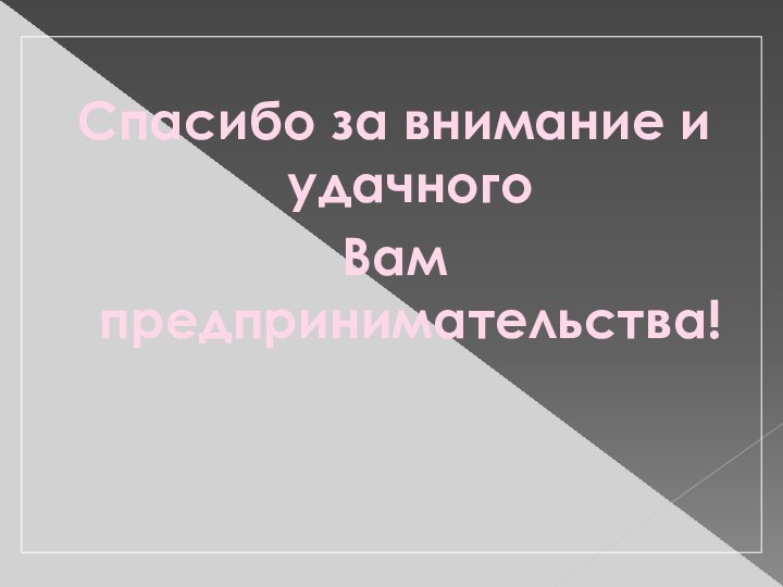 Спасибо за внимание и удачного  Вам предпринимательства!