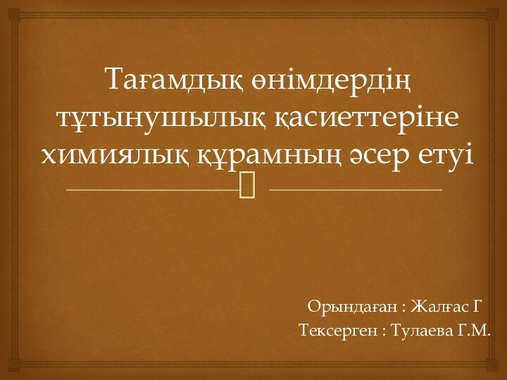 Тағамдық өнімдердің тұтынушылық қасиеттеріне химиялық құрамның әсер етуіОрындаған : Жалғас ГТексерген : Тулаева Г.М.