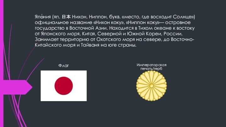 Япо́ния (яп. 日本 Нихон, Ниппон, букв. «место, где восходит Солнце») официальное название