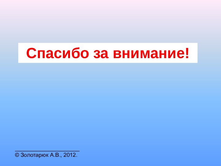 Спасибо за внимание!_____________________© Золотарюк А.В., 2012.