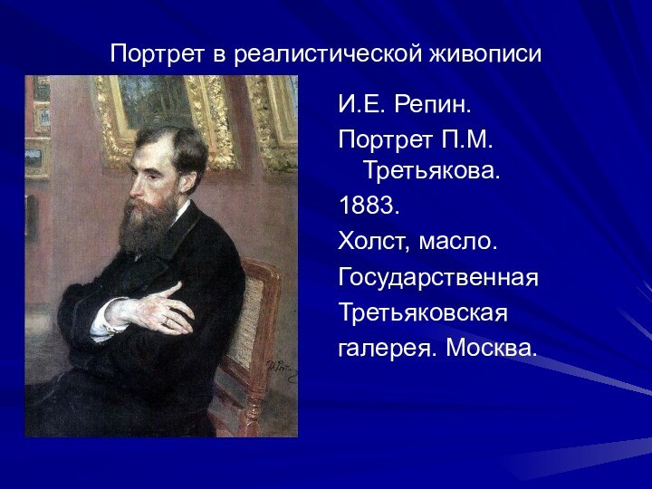 Портрет в реалистической живописиИ.Е. Репин.Портрет П.М.Третьякова.1883.Холст, масло.Государственная Третьяковская галерея. Москва.