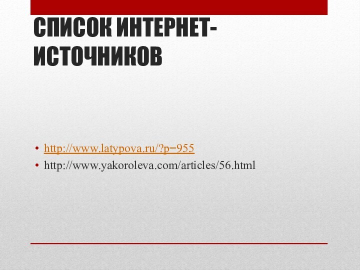 СПИСОК ИНТЕРНЕТ-ИСТОЧНИКОВhttp://www.latypova.ru/?p=955http://www.yakoroleva.com/articles/56.html