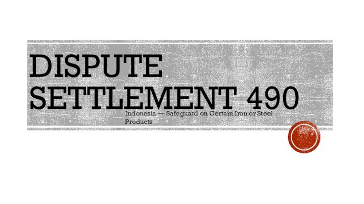 DISPUTE SETTLEMENT 490Indonesia — Safeguard on Certain Iron or Steel Products