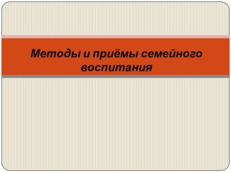 Методы и приёмы семейного воспитания