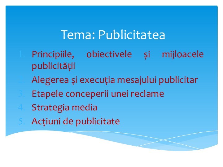 Tema: PublicitateaPrincipiile, obiectivele și mijloacele publicitățiiAlegerea și execuția mesajului publicitarEtapele conceperii unei