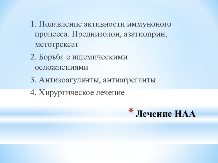 Лечение НАА1. Подавление активности иммуноного процесса. Преднизолон, азатиоприн, метотрексат2. Борьба с ишемическими