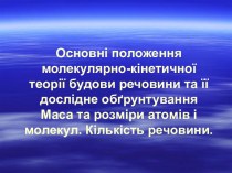 Основні положення молекулярно-кінетичної теорії будови речовини та її дослідне обґрунтування. Маса та розміри атомів і молекул