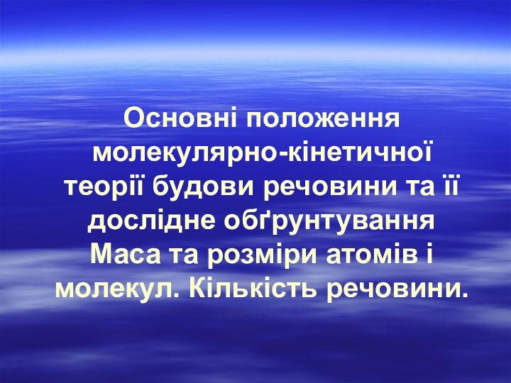 Основні положення молекулярно-кінетичної теорії будови речовини та її дослідне обґрунтування Маса та