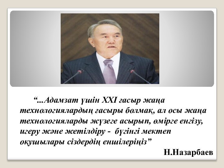 “...Адамзат үшін ХХІ ғасыр жаңа технологиялардың ғасыры болмақ, ал