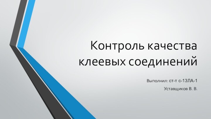 Контроль качества клеевых соединенийВыполнил: ст-т с-13ЛА-1Уставщиков В. В.