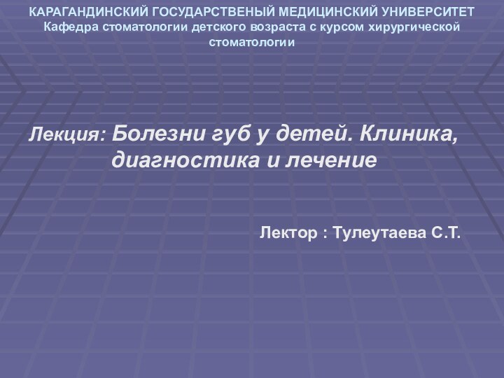 КАРАГАНДИНСКИЙ ГОСУДАРСТВЕНЫЙ МЕДИЦИНСКИЙ УНИВЕРСИТЕТ Кафедра стоматологии детского возраста с курсом хирургической стоматологии