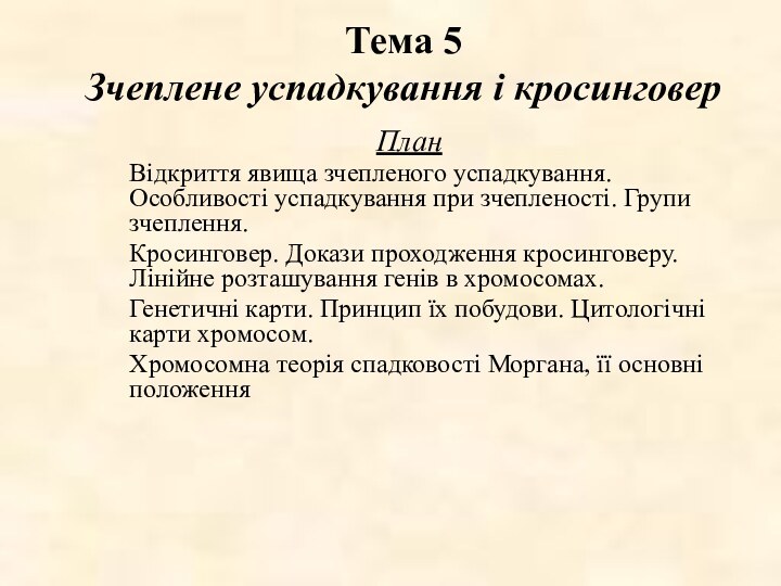 Тема 5 Зчеплене успадкування і кросинговерПлан	Відкриття явища зчепленого успадкування. Особливості успадкування при