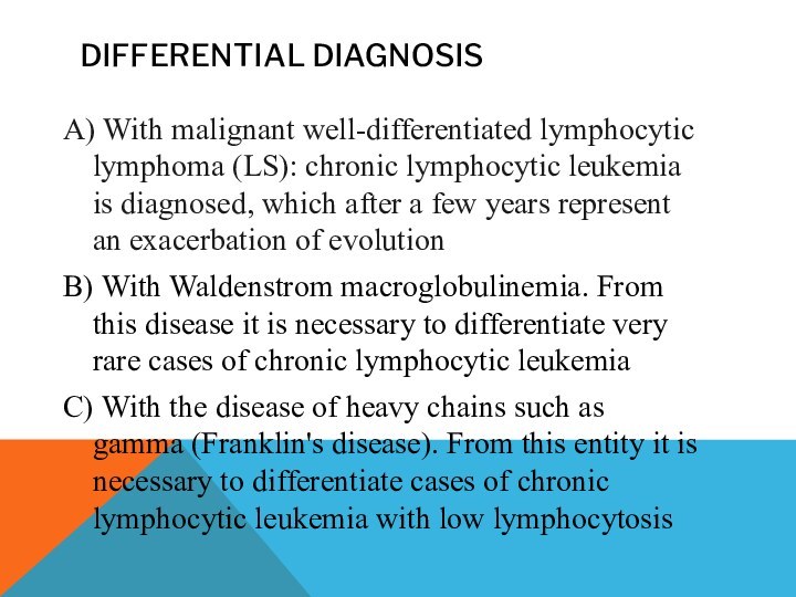 DIFFERENTIAL DIAGNOSISА) With malignant well-differentiated lymphocytic lymphoma (LS): chronic lymphocytic leukemia is