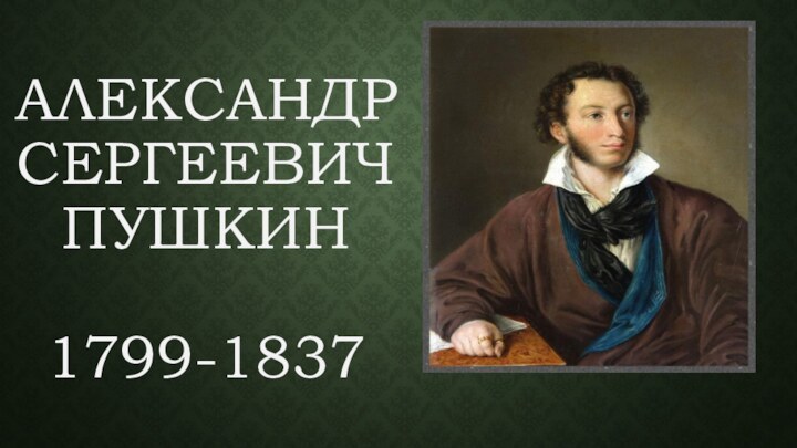 АЛЕКСАНДР СЕРГЕЕВИЧ ПУШКИН  1799-1837