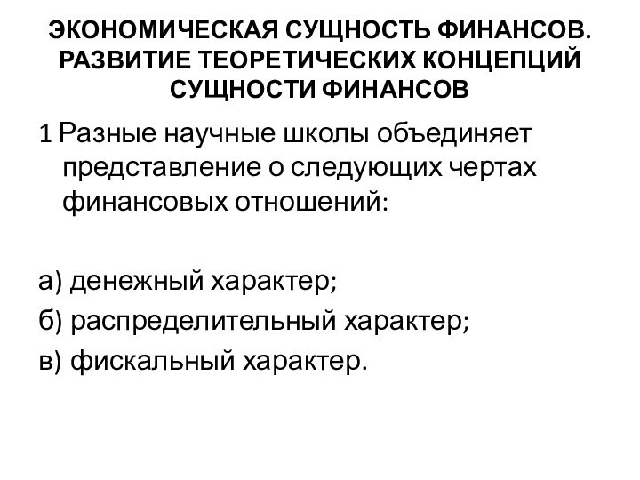 ЭКОНОМИЧЕСКАЯ СУЩНОСТЬ ФИНАНСОВ. РАЗВИТИЕ ТЕОРЕТИЧЕСКИХ КОНЦЕПЦИЙ СУЩНОСТИ ФИНАНСОВ1 Разные научные школы объединяет