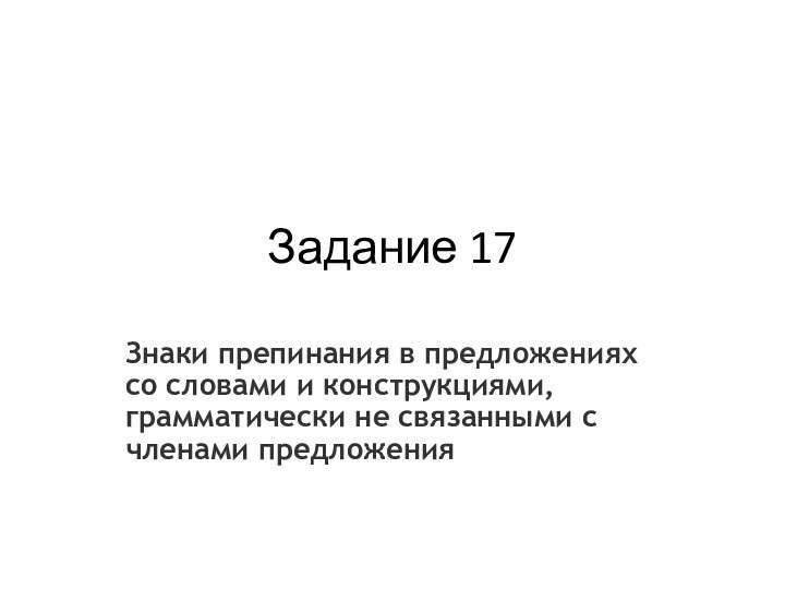 Задание 17Знаки препинания в предложениях со словами и конструкциями, грамматически не связанными с членами предложения