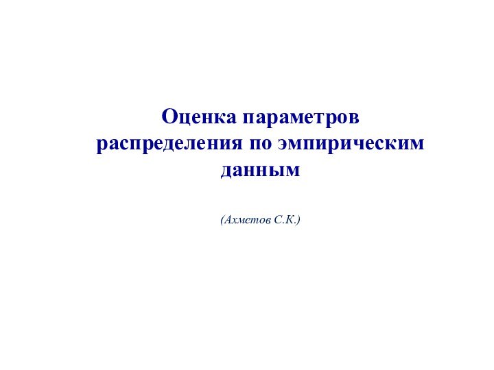 Оценка параметров  распределения по эмпирическим данным    (Ахметов С.К.)