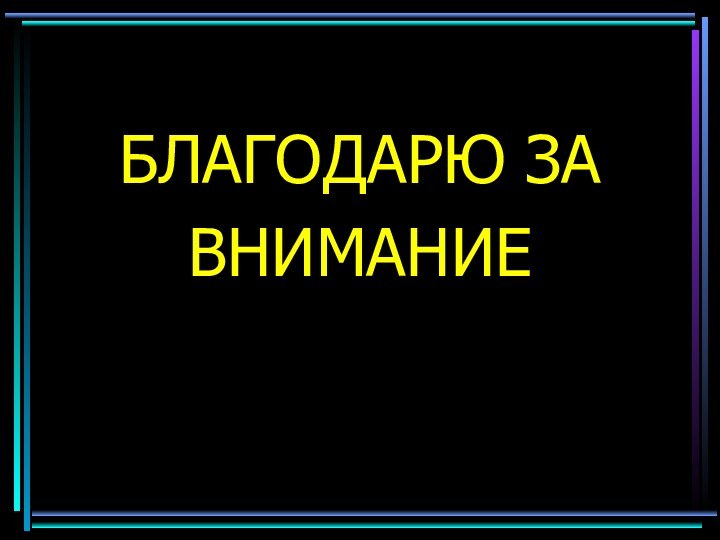 БЛАГОДАРЮ ЗАВНИМАНИЕ