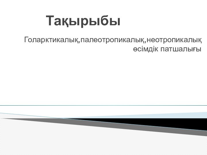 Тақырыбы    Голарктикалық,палеотропикалық,неотропикалық өсімдік патшалығы