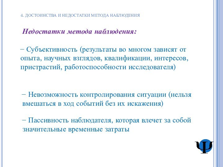 4. ДОСТОИНСТВА И НЕДОСТАТКИ МЕТОДА НАБЛЮДЕНИЯНедостатки метода наблюдения: Субъективность (результаты во многом