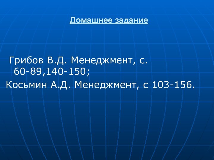 Домашнее задание Грибов В.Д. Менеджмент, с. 60-89,140-150;Косьмин А.Д. Менеджмент, с 103-156.