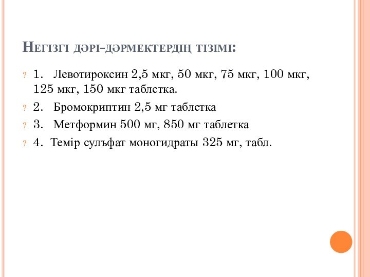 Негізгі дәрі-дәрмектердің тізімі:1.  Левотироксин 2,5 мкг, 50 мкг, 75 мкг, 100