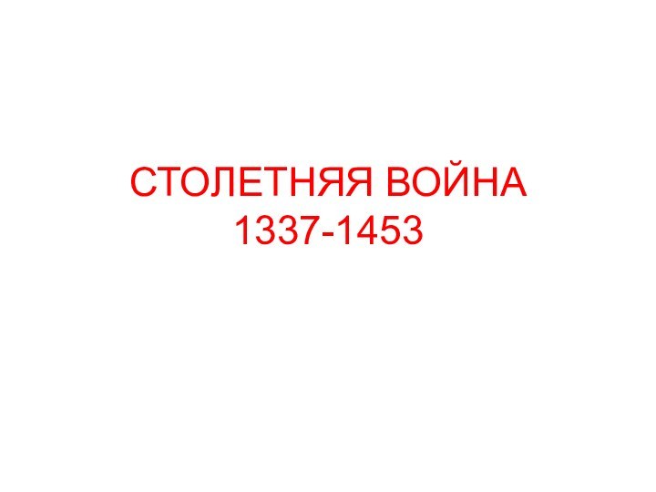 СТОЛЕТНЯЯ ВОЙНА  1337-1453