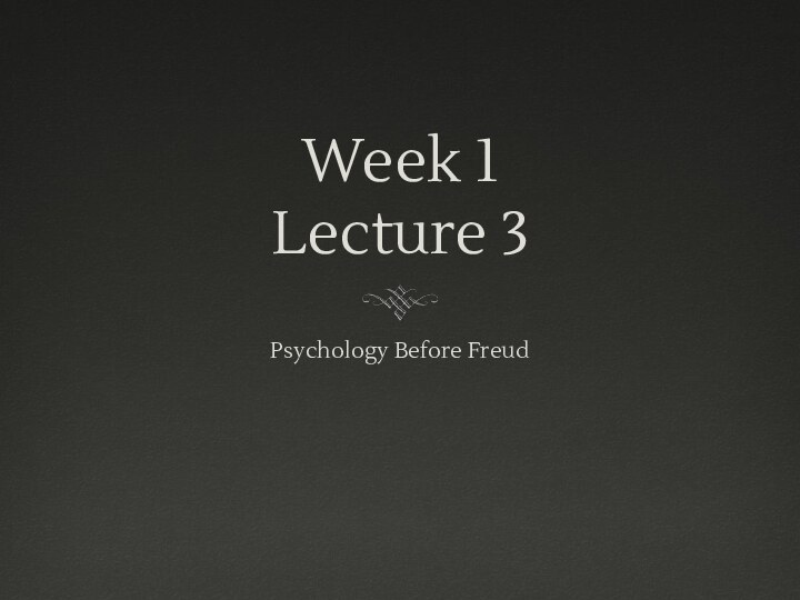 Week 1 Lecture 3Psychology Before Freud