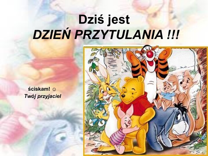 Dziś jest  DZIEŃ PRZYTULANIA !!!ściskam! ☺Twój przyjaciel