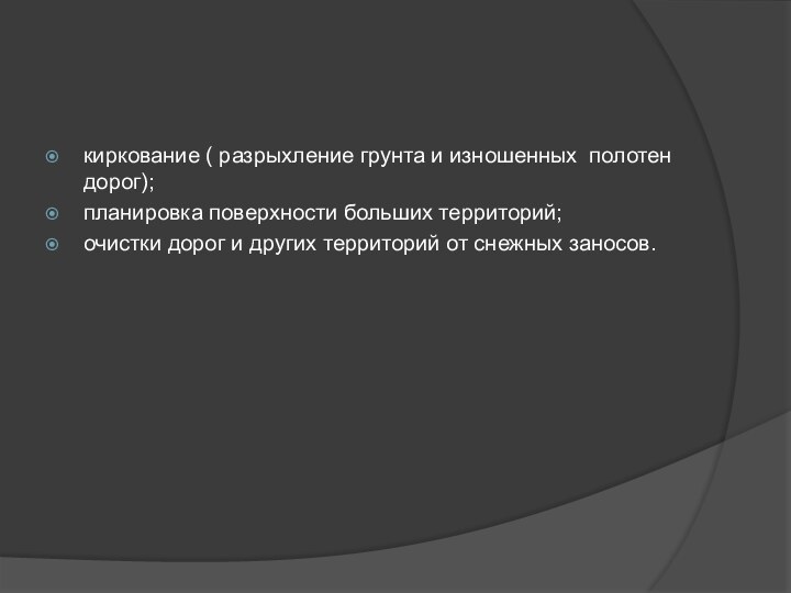 киркование ( разрыхление грунта и изношенных полотен дорог);планировка поверхности больших территорий;очистки дорог