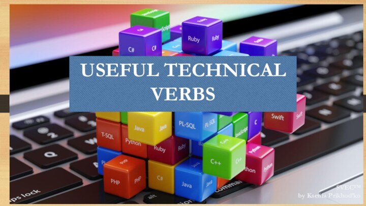 USEFUL TECHNICAL VERBSSVEC™by Ksenia Prikhod’ko