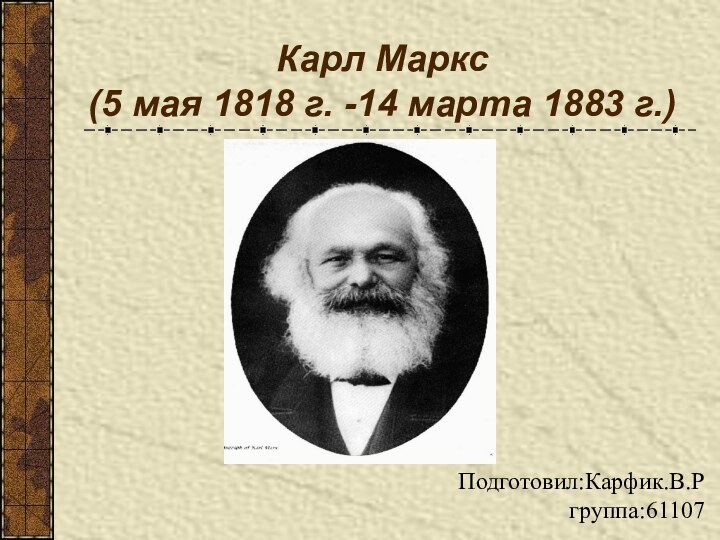 Карл Маркс  (5 мая 1818 г. -14 марта 1883 г.)Подготовил:Карфик.В.Р группа:61107