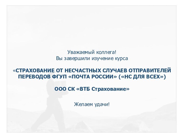 Уважаемый коллега! Вы завершили изучение курса «СТРАХОВАНИE ОТ НЕСЧАСТНЫХ СЛУЧАЕВ ОТПРАВИТЕЛЕЙ ПЕРЕВОДОВ