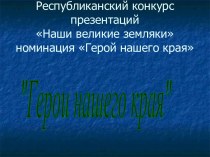 Республиканский конкурс презентаций Наши великие земляки. Номинация Герой нашего края