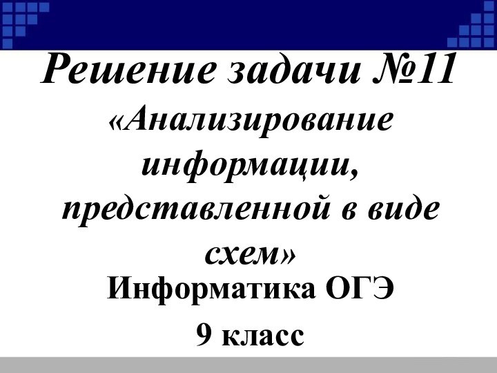 Решение задачи №11 «Анализирование информации, представленной в виде схем»Информатика ОГЭ9 класс