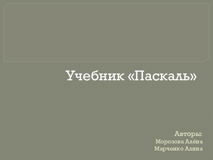 Авторы: Морозова Алёна Марченко АлинаУчебник «Паскаль»