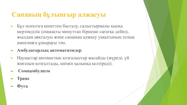 Сананың бұлынғыр алжасуыБұл психозға кенеттен басталу, салыстырмалы қысқа мерзімділік (оншақты минуттан бірнеше