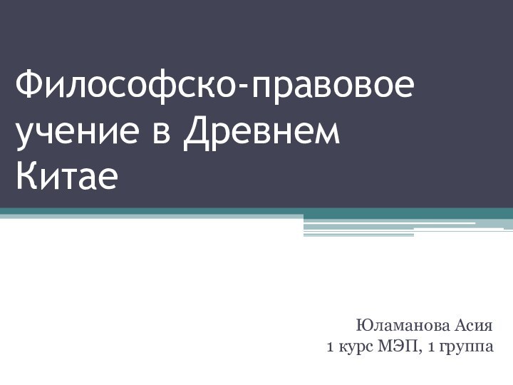 Философско-правовое учение в Древнем КитаеЮламанова Асия1 курс МЭП, 1 группа