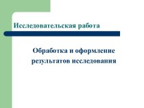 Исследовательская работа. Обработка и оформление результатов исследования. (Лекция 4)