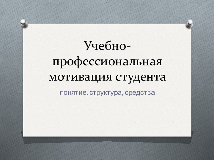 Учебно-профессиональная мотивация студентапонятие, структура, средства