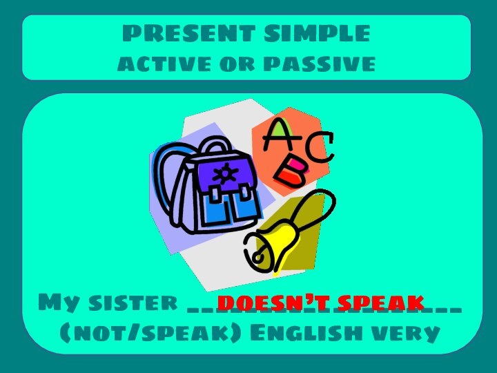 My sister ___________________ (not/speak) English very well.PRESENT SIMPLE active or passivedoesn’t speak