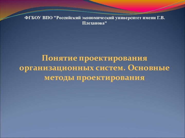 Понятие проектирования организационных систем. Основные методы проектирования ФГБОУ ВПО 