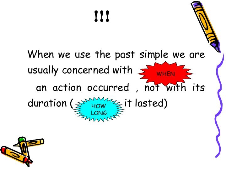 !!! When we use the past simple we are usually concerned with