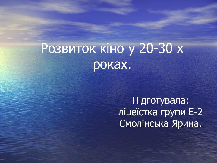 Розвиток кіно у 20-30 х роках.Підготувала: ліцеїстка групи Е-2 Смолінська Ярина.