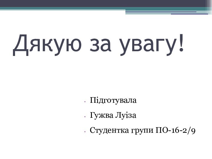 Дякую за увагу!Підготувала Гужва ЛуізаСтудентка групи ПО-16-2/9