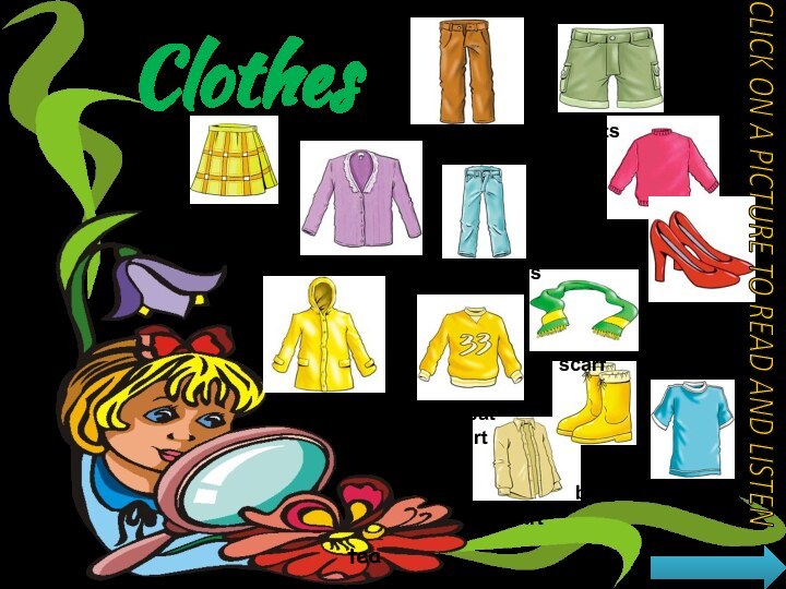 ClothesSweat shirtskirttrousersshortsblousejeansjumperRain coatscarfshoesshirtbootsT-shirtteaCLICK ON A PICTURE TO READ AND LISTEN