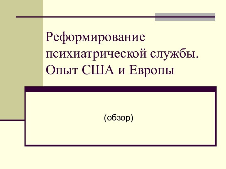 Реформирование психиатрической службы. Опыт США и Европы(обзор)